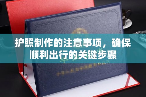 怀远护照制作的注意事项，确保顺利出行的关键步骤